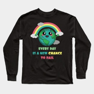 Earth Every Day Is A New Chance To Fail Long Sleeve T-Shirt